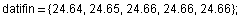 datifin = {24.64, 24.65, 24.66, 24.66, 24.66} ;