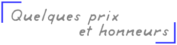 Quelques prix et honneurs
